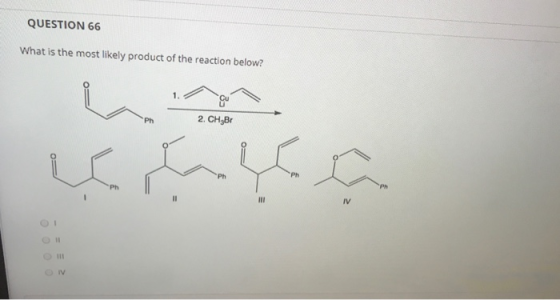 QUESTION 66 What is the most likely product of the reaction below? Ph 2. CHB Ph Ph III IV IV