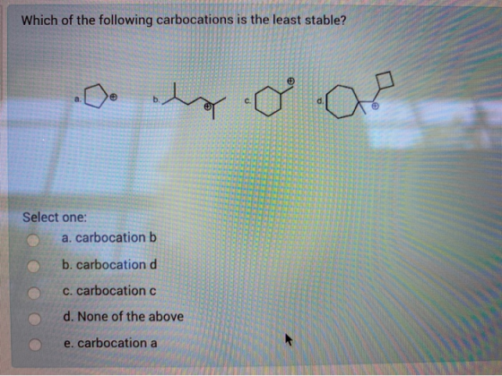 Which of the following carbocations is the least stable? Do uhradar Select one: O a. carbocation b © b. carbocation d O c. ca