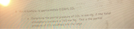 9 Air a mixture is approximately 0.039% CO2 a Determine the partial pressure of CO2, in mm Hg, if the total atmospheric press