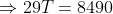 \Rightarrow 29T=8490