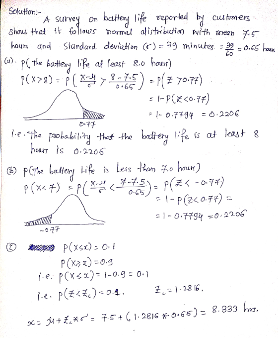 Solution:- pletion. A survey on battery life reported by customers E shows that it follows normal distribution with mean 7.5