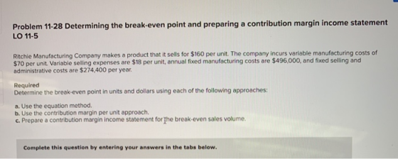 Problem 11-28 Determining the break-even point and preparing a contribution margin income statement LO 11-5 Ritchie Manufactu