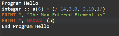 Program Hello integer :: a(6) = (1-14,3,0,-2,19,1/) PRINT *, The Max Entered Element is, PRINT *, MAXVAL (a) End Program He