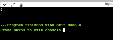 input 9 Program finished with exit code o Press ENTER to exit console. I