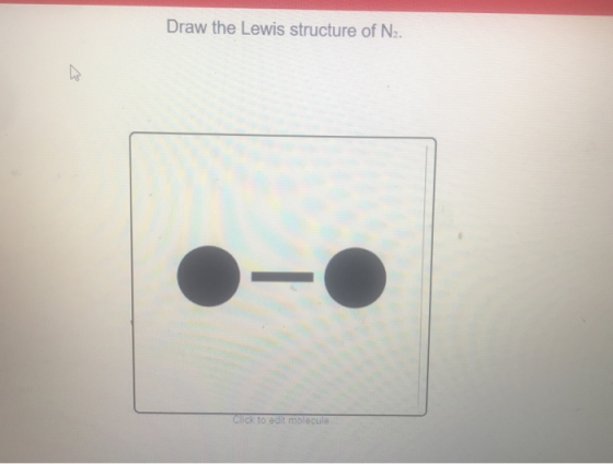 Draw the Lewis structure of Nz. N - Click to edit molecule