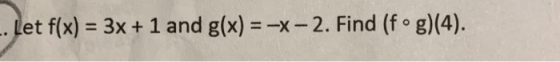 -. Let f(x) = 3x + 1 and g(x) = -X- 2. Find (fºg)(4).