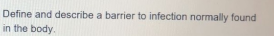 Define and describe a barrier to infection normally found in the body.