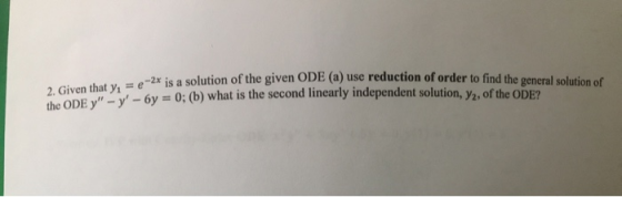 viven ODE (a) use reduction of order to find the general solution of 2. Given that y, = e-2x is a solution of the given ODE (