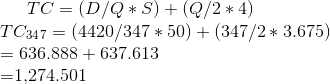 TC = (D/Q * S) + (Q / 2 * 4)\\ TC_3_4_7 = (4420 / 347 * 50) + (347 / 2 * 3.675)\\ = 636.888 + 637.613\\ = $1,274.501