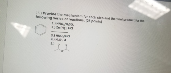 13.) Provide the mechanism for each step and the final product for the following series of reactions. (25 points) 1.) HNO3/H2