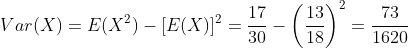 Var(X)=E(X^{2})-[E(X)]^{2}=\frac{17}{30}-\left (\frac{13}{18} \right )^{2}=\frac{73}{1620}
