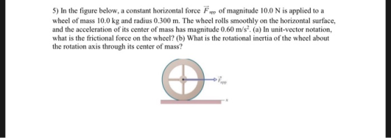 5) In the figure below, a constant horizontal force Fapp of magnitude 10.0 N is applied to a wheel of mass 10.0 kg and radius