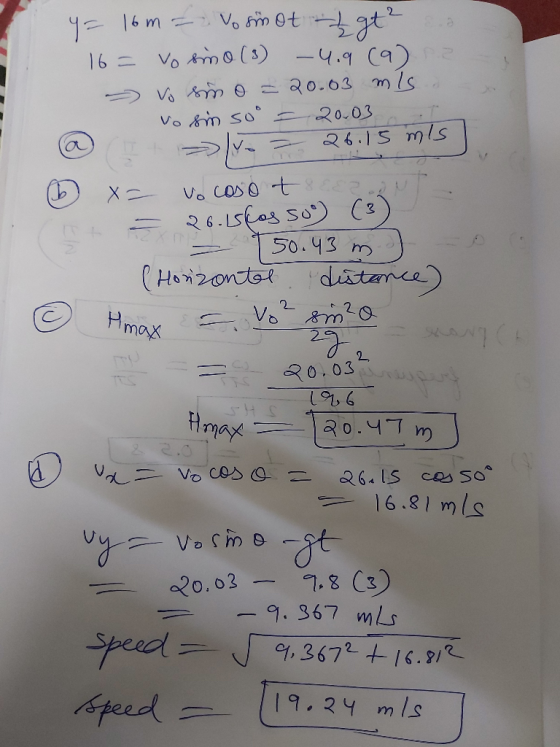 a y = 16m = 2 Vo snot gt² .. 16= Vo sino (3) - 4.9 (9) > Vo smo = 20.03 mls Vo sim so = 20.03 tt ly = 26.15 mis | x= vo caso
