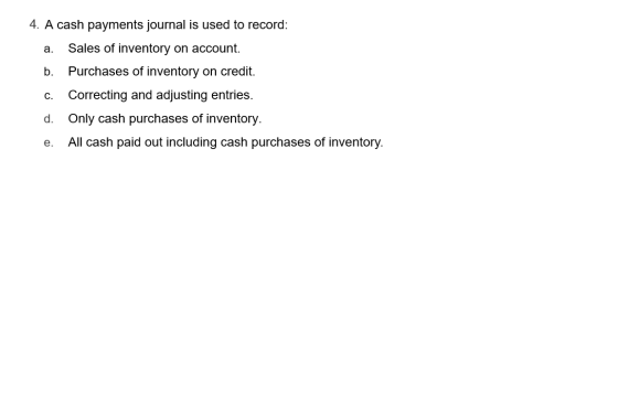 a. 4. A cash payments journal is used to record: Sales of inventory on account. b. Purchases of inventory on credit. Correcti
