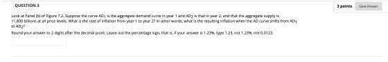 QUESTION 3 3 points Save Answer Look at Panel (b) of Figure 7.2. Suppose the curve AD1 is the aggregate demand curve in year