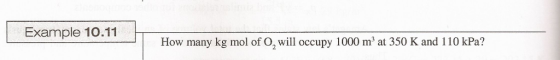 Example 10.11 How many kg mol of O2 will occupy 1000 m3 at 350 K and 110 kPa?