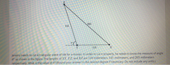 110 Jeremy needs to cut a triangular piece of tile for a mosaic. In order to cut it properly, he needs to know the measure of