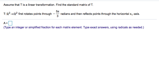 Assume that T is a linear transformation. Find the standard matrix of T 5T radians and then reflects points through the horiz
