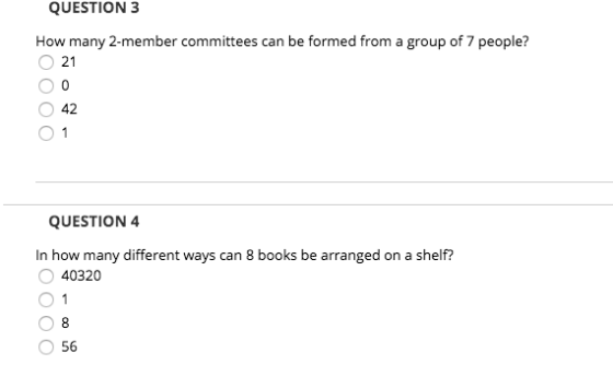 QUESTION 3 How many 2-member committees can be formed from a group of 7 people? O 21 00 42 0 1 QUESTION 4 In how many differe