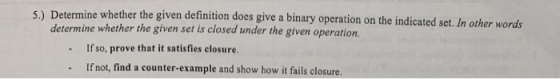 5) Determine whether the given definition does give a binary operation on the indicated set. In other words determine whether