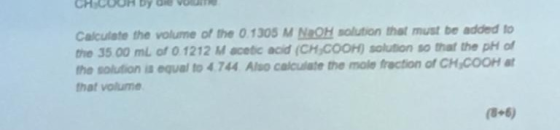 Calculate the volume of the 0.1305 M NaOH solution that must be added to the 35 00 mL of 0 1212 M acetic acid (CH COOH) solut