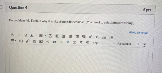 Question 4 5 pts Do problem 46. Explain why the situation is impossible. (You need to calculate something.) HTML Editori B I