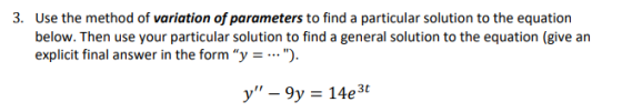 3. Use the method of variation of parameters to find a particular solution to the equation below. Then use your particular so