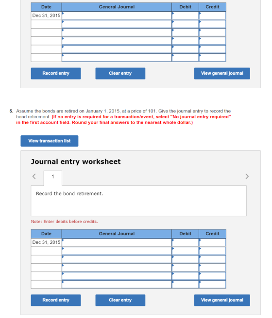 General Journal Debit Credit Date Dec 31, 2015 Record entry Clear entry View general journal 5. Assume the bonds are retired