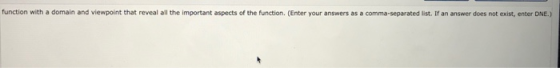 function with a domain and viewpoint that reveal all the important aspects of the function. (Enter your answers as a comma-se