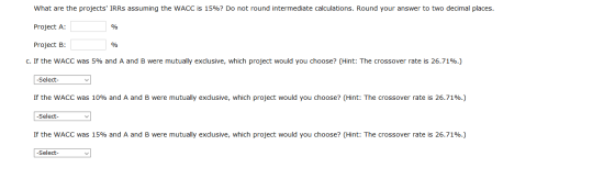 What are the projects IRRs assuming the WACC is 15%? Do not round intermediate calculations. Round your answer to two decima