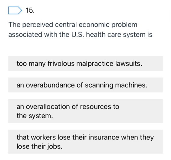 D 15. The perceived central economic problem associated with the U.S. health care system is too many frivolous malpractice la