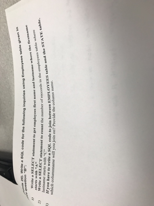 in using Employees table given able Write a SELECT statement to get employees first name and starts with A 25). Write a SQL code for the following inquiries us reccords in the employees table where Write a SELECT statement to count the number of r lastname starts with C question B 2) If you have to write a SOL code to ioin between EMPLOY e will you join on? Provide the column name. ) I which col