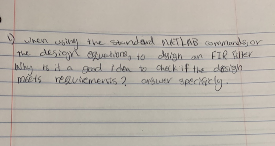 1.) when using the standard MATLAB commands, or the design equations, to design an FIR filter Why is it a good idea to check