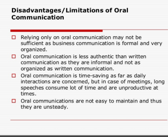 Disadvantages/Limitations of Oral Communication 0 Relying only on oral communication may not be sufficient as business commun