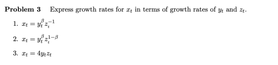 Problem 3 Express growth rates for xt in terms of growth rates of Yt and zt. 1. It = y21 2. It = 4822- 3. It = 4ytzt