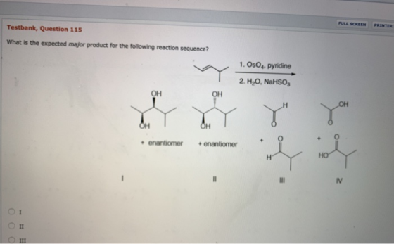 FULL SCREEN PRINTER Testbank, Question 115 What is the expected major product for the following reaction sequence? 1. OsO4 py