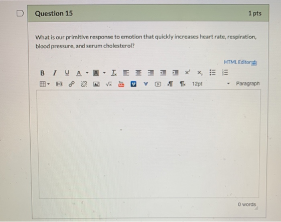 Question 15 1 pts What is our primitive response to emotion that quickly increases heart rate, respiration, blood pressure, a