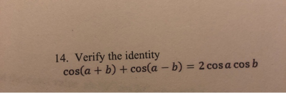 14. Verify the identity cos(a + b) + cos(a - b) = 2 cos a cos b