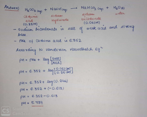 water Answer) H₂CO3 100+ NOWH cag - NaHCO₃ cag) + H₂O U) Carbonic sodwin soduen acid Hydroxide bicarbonate (0.25M) y (0.061M)