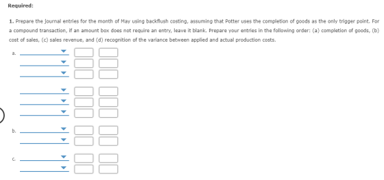 Required: 1. Prepare the journal entries for the month of May using backflush costing, assuming that Potter uses the completi