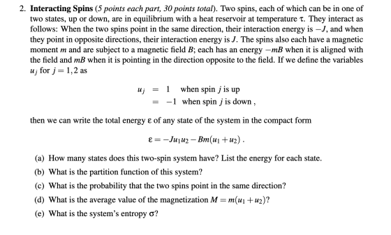 2. Interacting Spins (5 points each part, 30 points total). Two spins, each of which can be in one of two states, up or down,