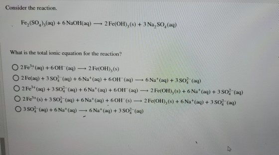 Consider the reaction. Fe (SO )3(aq) + 6 NaOH(aq) — 2 Fe(OH),(s) + 3 Na, SO, (aq) What is the total ionic equation for the re