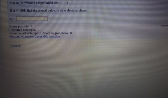 You are performing a right-tailed test If a = .001, find the critical value, to three decimal places. Points possible: 1 Unli
