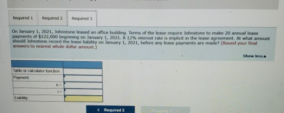 Required 1 Required 2 Required 3 On January 1, 2021, Johnstone leased an office building. Terms of the lease require Johnston