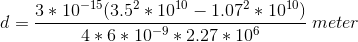 d=\frac{3*10^{-15}(3.5^{2}*10^{10}-1.07^{2}*10^{10})}{4*6*10^{-9}*2.27*10^{6}}\: meter