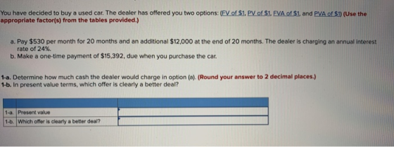 You have decided to buy a used car. The dealer has offered you two options: (EV of $1. PV of $1. EVA of $1, and PVA of $1) (U