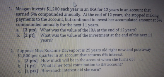 1. Meagan invests $1,200 each year in an IRA for 12 years in an account that earned 5% compounded annually. At the end of 12