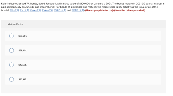 Kelly Industries issued 7% bonds, dated January 1, with a face value of $100,000 on January 1, 2021. The bonds mature in 2031