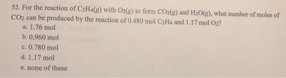 52. For the reaction of C2H4(g) with O2(g) to form CO2(g) and H2O(g), what number of moles of CO2 can be produced by the reac