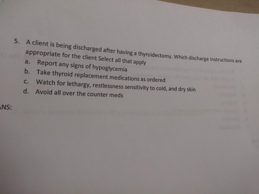 5. A client is being discharged after having a thyroidectomy. Which discharge instructions are appropriate for the client Sel